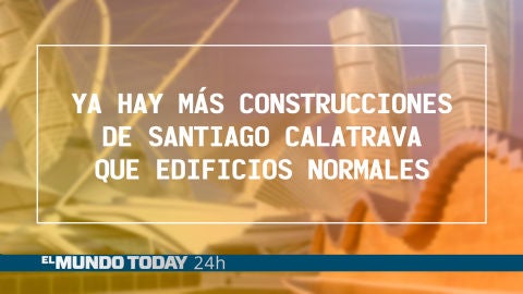 Ya hay más construcciones de Santiago Calatrava que edificios normales