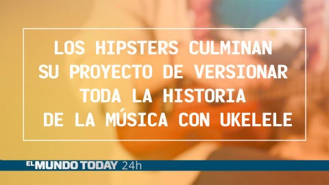 Los hipsters terminan su proyecto de versionar toda la historia de la música con ukelele | Noticias 'El Mundo Today'